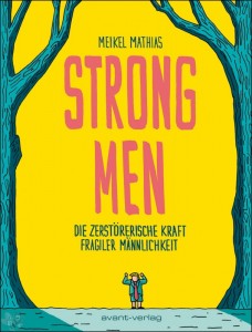 Strong Men - Die zerstörerische Kraft fragiler Männlichkeit 